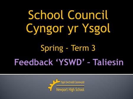 School Council Cyngor yr Ysgol Spring - Term 3. 2013 – 2014 Meeting 3 Tuesday 11 th February.
