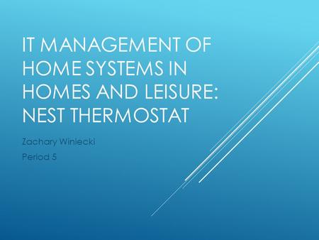 IT MANAGEMENT OF HOME SYSTEMS IN HOMES AND LEISURE: NEST THERMOSTAT Zachary Winiecki Period 5.