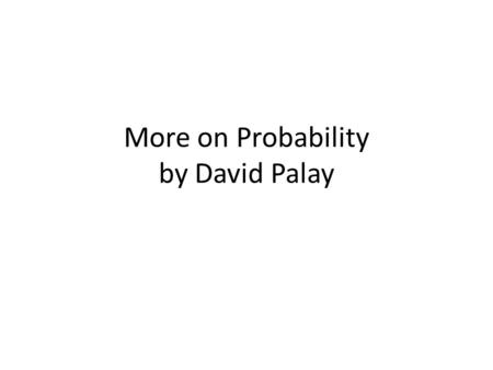 More on Probability by David Palay. Review In how many ways can the debate team choose a president and a secretary if there are 10 people on the team?