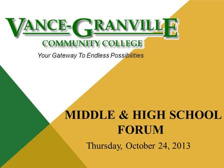 Your Gateway To Endless Possibilities MIDDLE & HIGH SCHOOL FORUM Thursday, October 24, 2013.