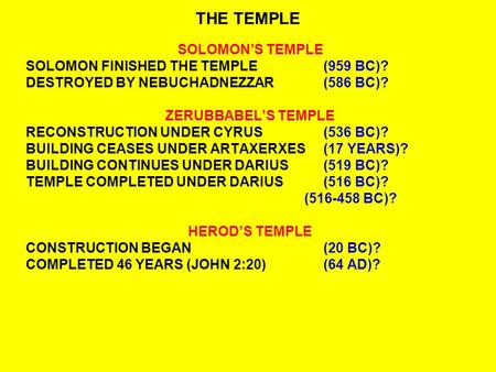 THE TEMPLE SOLOMONS TEMPLE SOLOMON FINISHED THE TEMPLE(959 BC)? DESTROYED BY NEBUCHADNEZZAR(586 BC)? ZERUBBABELS TEMPLE RECONSTRUCTION UNDER CYRUS(536.