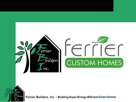 Green Homes Click to edit Master title style Ferrier Builders, Inc. - Building Super Energy-Efficient Green Homes.