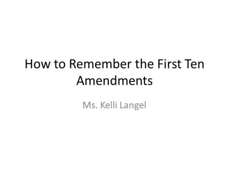How to Remember the First Ten Amendments