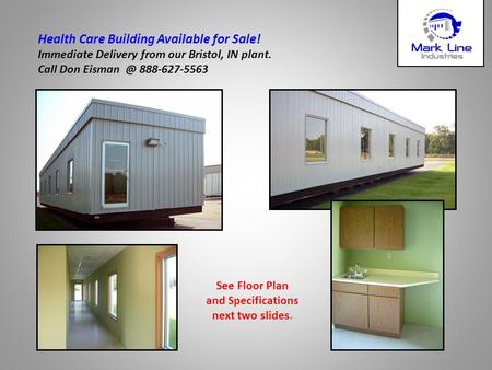Health Care Building Available for Sale! Immediate Delivery from our Bristol, IN plant. Call Don 888-627-5563 See Floor Plan and Specifications.