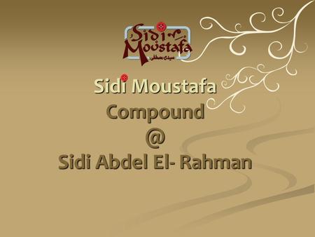 Sidi Moustafa Sidi Abdel El- Rahman. Why Sidi Abdel Rahman? & Sidi Moustafa.
