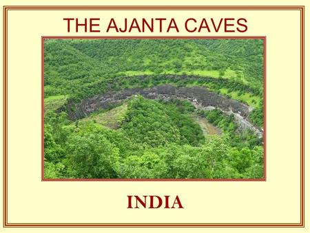 THE AJANTA CAVES INDIA A little more than two hours from the old city of Aurangabad are the famous Caves of Ajanta, thirty- two grottos that are not.