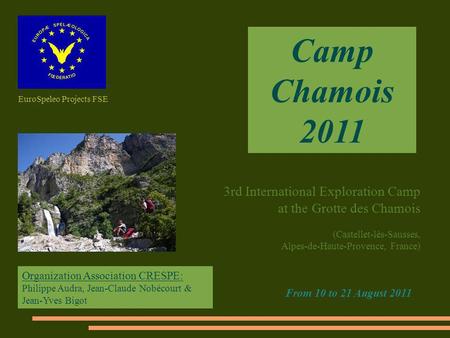 Camp Chamois 2011 3rd International Exploration Camp at the Grotte des Chamois (Castellet-lès-Sausses, Alpes-de-Haute-Provence, France) From 10 to 21 August.