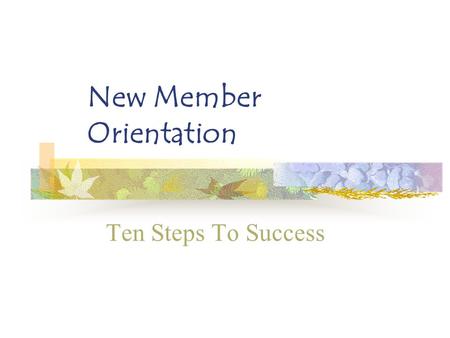 New Member Orientation Ten Steps To Success. The New Member Committee is an entity of the Membership Team and is coordinated by a chairperson who reports.