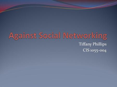 Tiffany Phillips CIS 1055-004 What is a Social Networking Website? Social networking websites function like an online community of internet users. Depending.