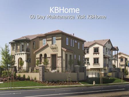 KBHome 60 Day Maintenance Visit KBHome. Faucet Aerator Cleaning or replacing the aerator. Cleaning or replacing the aerator. Twice a Year Twice a Year.