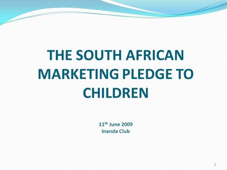 THE SOUTH AFRICAN MARKETING PLEDGE TO CHILDREN 11 th June 2009 Inanda Club 1.