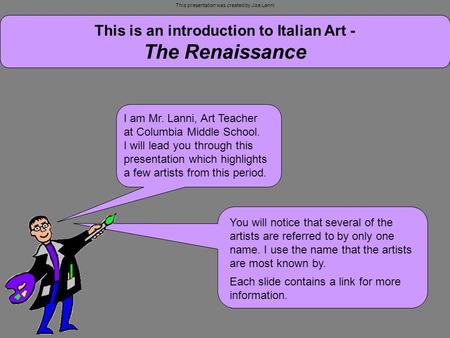 This is an introduction to Italian Art - The Renaissance I am Mr. Lanni, Art Teacher at Columbia Middle School. I will lead you through this presentation.