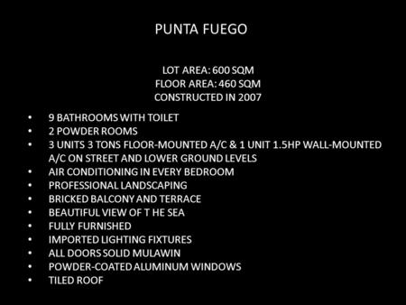 PUNTA FUEGO LOT AREA: 600 SQM FLOOR AREA: 460 SQM CONSTRUCTED IN 2007 9 BATHROOMS WITH TOILET 2 POWDER ROOMS 3 UNITS 3 TONS FLOOR-MOUNTED A/C & 1 UNIT.