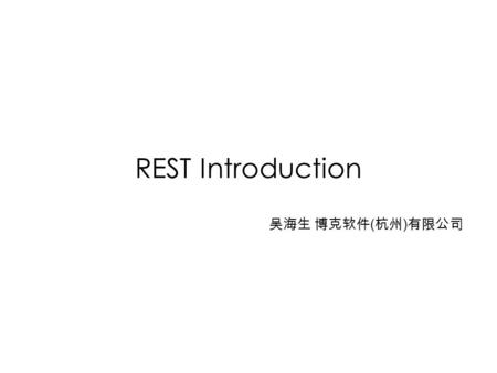 REST Introduction 吴海生 博克软件(杭州)有限公司.