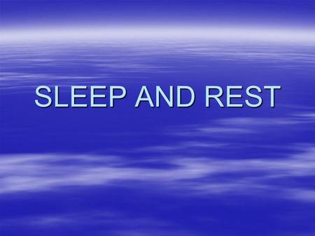 SLEEP AND REST. Definitions Rest: is a condition in which the body is in a decreased state of activity without emotional stress and freedom from anxiety.