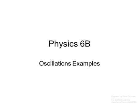 Physics 6B Oscillations Examples Prepared by Vince Zaccone For Campus Learning Assistance Services at UCSB.