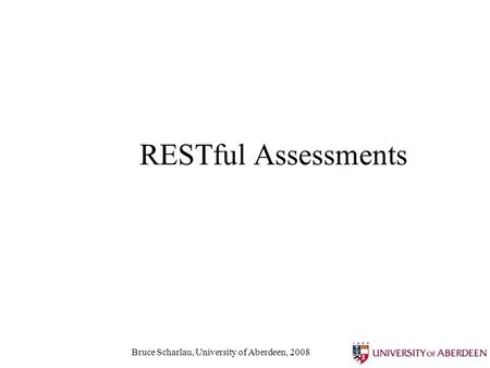 Bruce Scharlau, University of Aberdeen, 2008 RESTful Assessments.