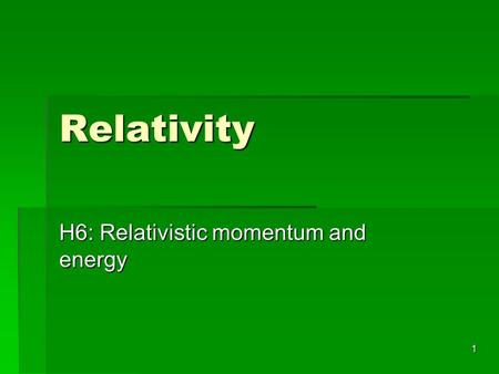 H6: Relativistic momentum and energy