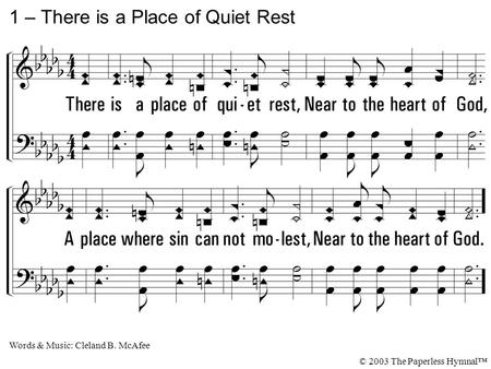 1. There is a place of quiet rest, Near to the heart of God, A place where sin can not molest, Near to the heart of God. 1 – There is a Place of Quiet.