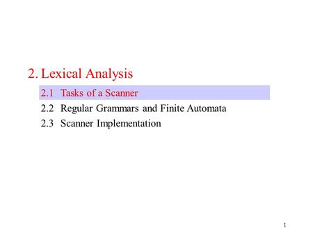 1 2.Lexical Analysis 2.1Tasks of a Scanner 2.2Regular Grammars and Finite Automata 2.3Scanner Implementation.