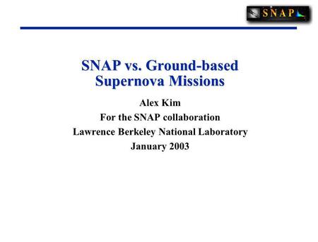 SNAP vs. Ground-based Supernova Missions Alex Kim For the SNAP collaboration Lawrence Berkeley National Laboratory January 2003.