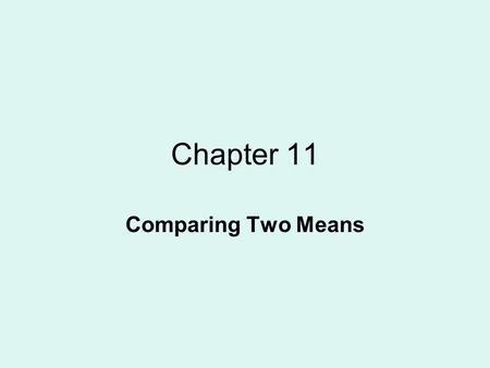 Chapter 11 Comparing Two Means. Homework 19 Read: pages 669-675, 678-686, 694- 711 LDI: 11.1, 11.2, 11.5 11.6 EX: 11.40, 11.41, 11.46, 11.48.