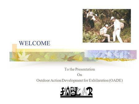 WELCOME To the Presentation On Outdoor Action Development for Exhilaration (OADE)