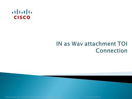 Presentation_ID © 2012, Cisco Systems, Inc. All rights reserved. Cisco Confidential.