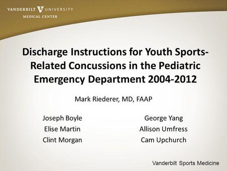 Vanderbilt Sports Medicine Discharge Instructions for Youth Sports- Related Concussions in the Pediatric Emergency Department 2004-2012 Mark Riederer,
