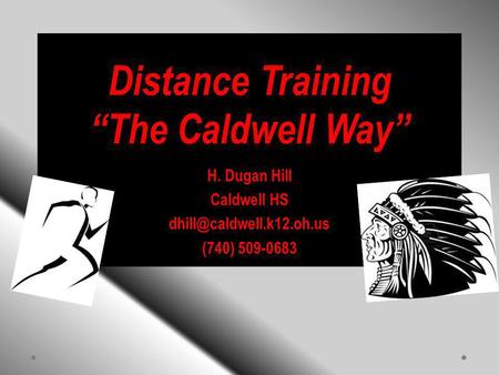 Distance Training The Caldwell Way H. Dugan Hill Caldwell HS (740) 509-0683.