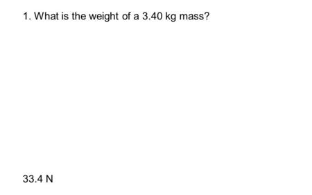 1. What is the weight of a 3.40 kg mass?