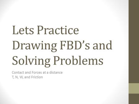 Lets Practice Drawing FBD’s and Solving Problems
