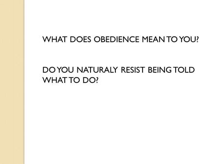 WHAT DOES OBEDIENCE MEAN TO YOU? DO YOU NATURALY RESIST BEING TOLD WHAT TO DO?