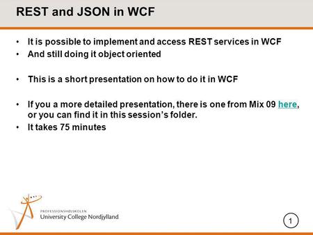 REST and JSON in WCF It is possible to implement and access REST services in WCF And still doing it object oriented This is a short presentation on how.