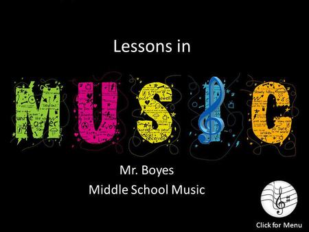 Lessons in Mr. Boyes Middle School Music Click for Menu.