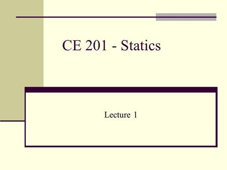 CE 201 - Statics Lecture 1.