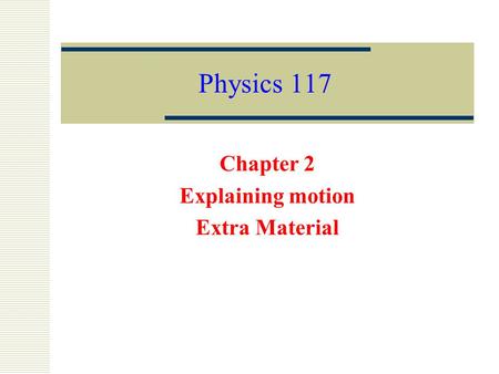 Physics 117 Chapter 2 Explaining motion Extra Material.