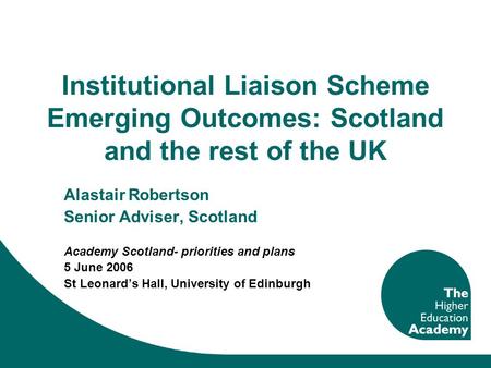 Institutional Liaison Scheme Emerging Outcomes: Scotland and the rest of the UK Alastair Robertson Senior Adviser, Scotland Academy Scotland- priorities.