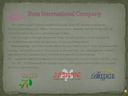 Buta International Company established in 2008. Today BIC has three restaurants: Mediterranean Restaurant – Oliva, Chinese Restaurant – Jasmine, and The.