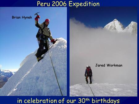 Peru 2006 Expedition in celebration of our 30 th birthdays Brian Hynek Jared Workman.