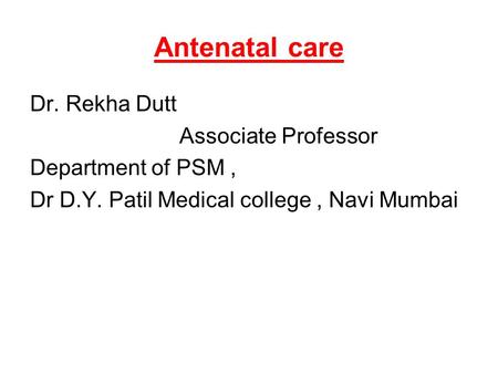 Antenatal care Dr. Rekha Dutt Associate Professor Department of PSM ,