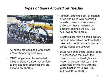 1 Types of Bikes Allowed on TheBus Tandem, stretched out, or custom bikes and bikes with oversized wheels, three or more wheels, trailers, or those powered.