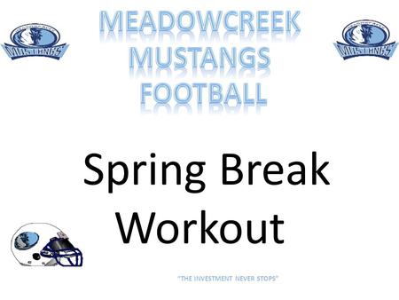 Spring Break Workout THE INVESTMENT NEVER STOPS. 1.Push-Ups 2.BODY SQUATS 3.Pull Ups 4.Squat Jumps 5.Lunge Jumps 6.Walking Lunges 7.Crazy 8 Push-Ups/Sit.