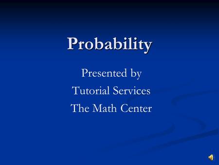 Probability Presented by Tutorial Services The Math Center.