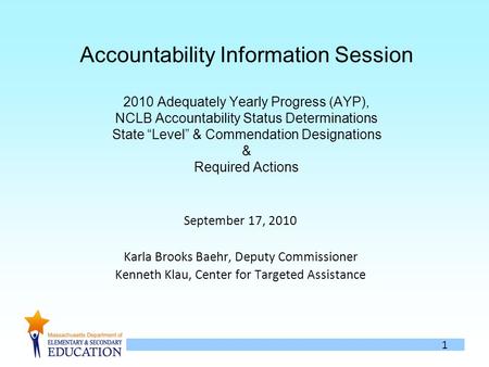 1 Accountability Information Session 2010 Adequately Yearly Progress (AYP), NCLB Accountability Status Determinations State Level & Commendation Designations.