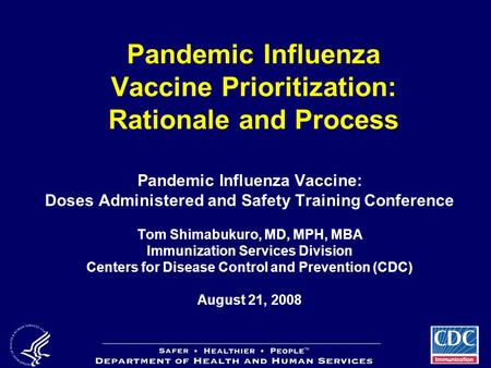 Pandemic Influenza Vaccine Prioritization: Rationale and Process Pandemic Influenza Vaccine: Doses Administered and Safety Training Conference Tom Shimabukuro,