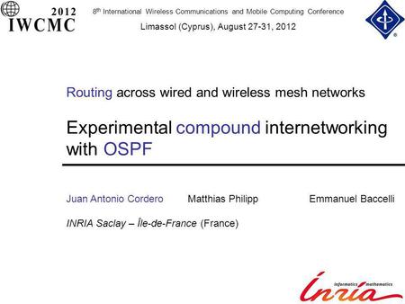 Routing across wired and wireless mesh networks Experimental compound internetworking with OSPF Juan Antonio CorderoMatthias PhilippEmmanuel Baccelli INRIA.