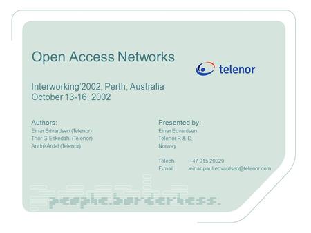 Open Access Networks Interworking2002, Perth, Australia October 13-16, 2002 Presented by: Einar Edvardsen, Telenor R & D, Norway Teleph:+47 915 29029
