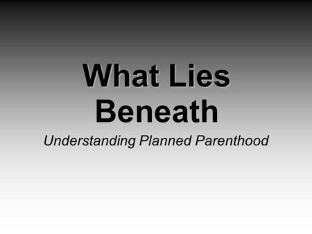 What Lies Beneath Understanding Planned Parenthood.