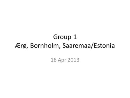 Group 1 Ærø, Bornholm, Saaremaa/Estonia 16 Apr 2013.
